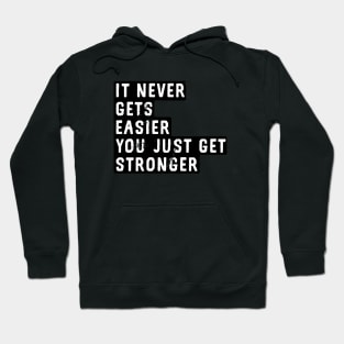 It Never Gets Easier You Just Get Stronger Hoodie